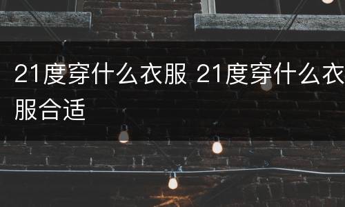 21度穿什么衣服 21度穿什么衣服合适