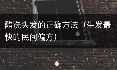 醋洗头发的正确方法（生发最快的民间偏方）
