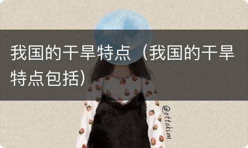 我国的干旱特点（我国的干旱特点包括）