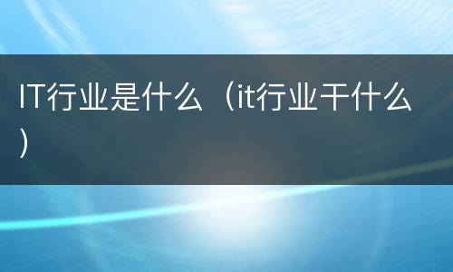 IT行业是什么（it行业干什么）