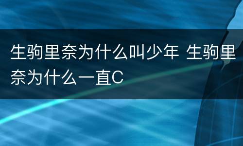 生驹里奈为什么叫少年 生驹里奈为什么一直C