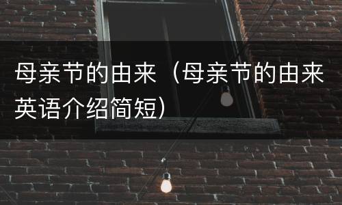 母亲节的由来（母亲节的由来英语介绍简短）