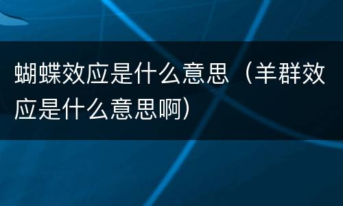 蝴蝶效应是什么意思（羊群效应是什么意思啊）