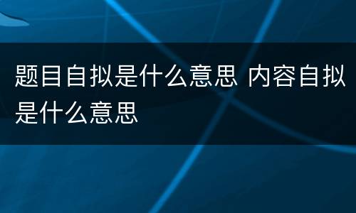 题目自拟是什么意思 内容自拟是什么意思
