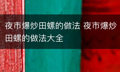 夜市爆炒田螺的做法 夜市爆炒田螺的做法大全