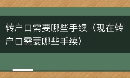 转户口需要哪些手续（现在转户口需要哪些手续）