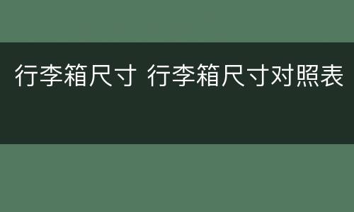 行李箱尺寸 行李箱尺寸对照表