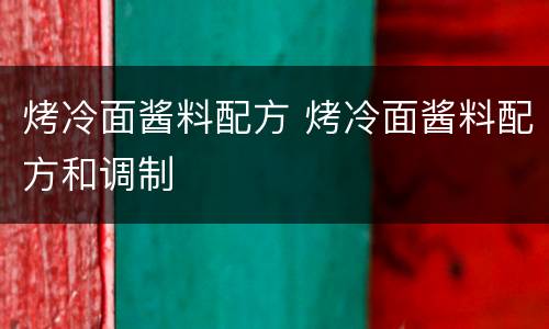 烤冷面酱料配方 烤冷面酱料配方和调制