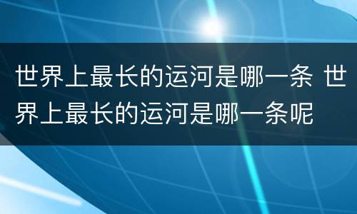 世界上最长的运河是哪一条 世界上最长的运河是哪一条呢