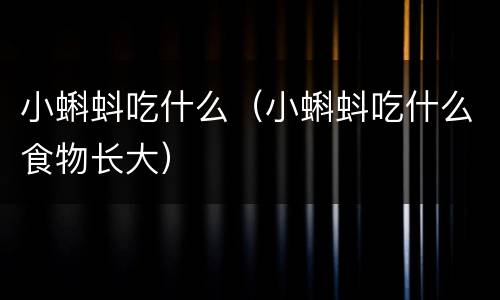 小蝌蚪吃什么（小蝌蚪吃什么食物长大）