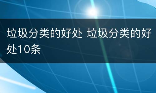 垃圾分类的好处 垃圾分类的好处10条