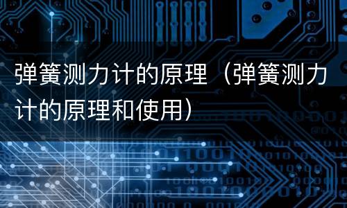 弹簧测力计的原理（弹簧测力计的原理和使用）