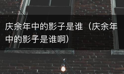 庆余年中的影子是谁（庆余年中的影子是谁啊）