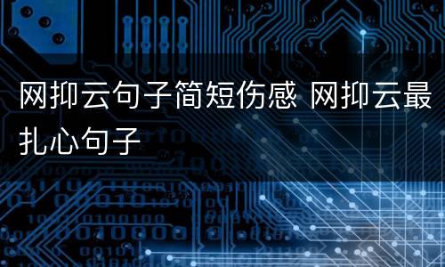网抑云句子简短伤感 网抑云最扎心句子