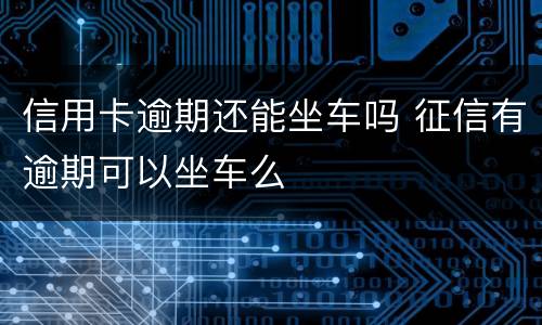 信用卡逾期还能坐车吗 征信有逾期可以坐车么