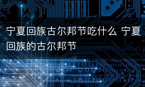 宁夏回族古尔邦节吃什么 宁夏回族的古尔邦节