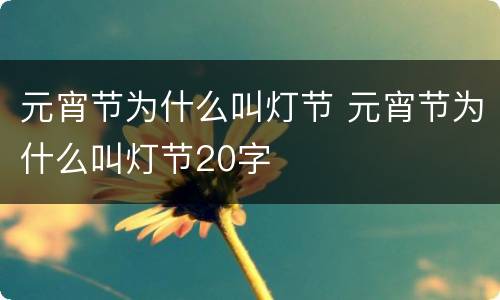 元宵节为什么叫灯节 元宵节为什么叫灯节20字