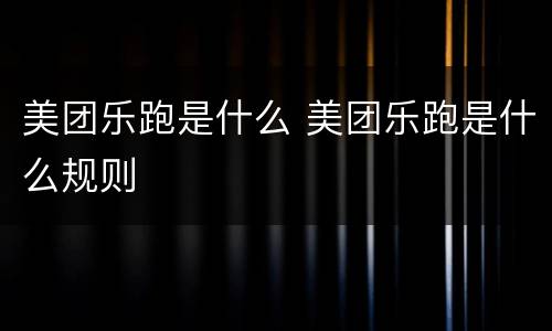 美团乐跑是什么 美团乐跑是什么规则
