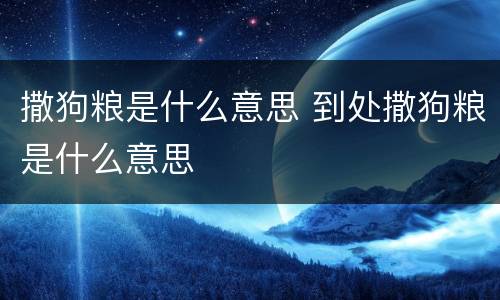 撒狗粮是什么意思 到处撒狗粮是什么意思