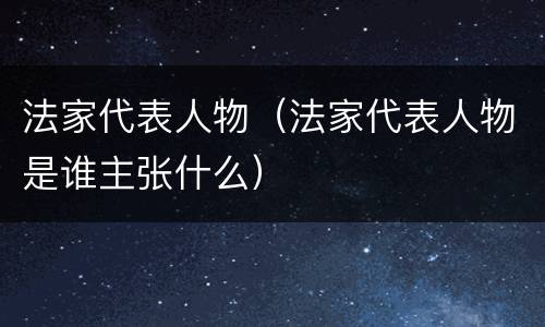 法家代表人物（法家代表人物是谁主张什么）