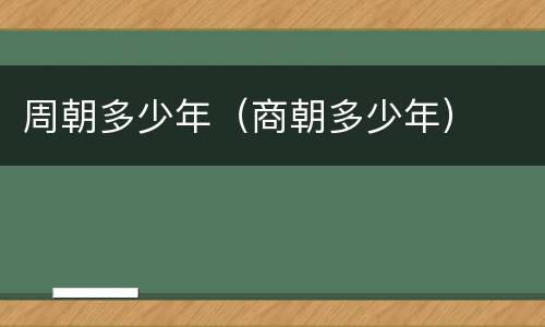 周朝多少年（商朝多少年）
