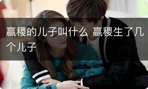赢稷的儿子叫什么 赢稷生了几个儿子
