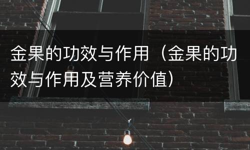 金果的功效与作用（金果的功效与作用及营养价值）