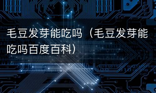 毛豆发芽能吃吗（毛豆发芽能吃吗百度百科）