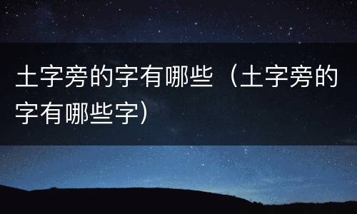 土字旁的字有哪些（土字旁的字有哪些字）