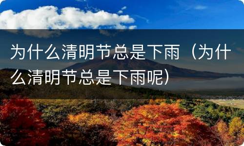 为什么清明节总是下雨（为什么清明节总是下雨呢）