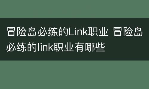 冒险岛必练的Link职业 冒险岛必练的link职业有哪些