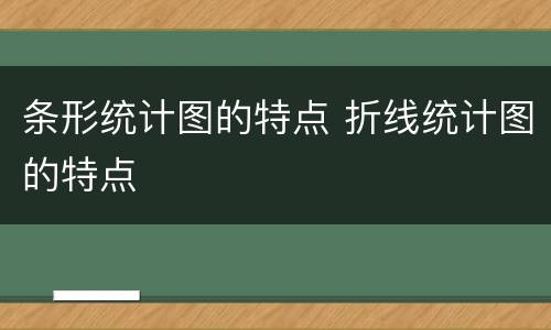 条形统计图的特点 折线统计图的特点