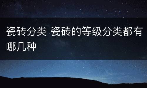 瓷砖分类 瓷砖的等级分类都有哪几种