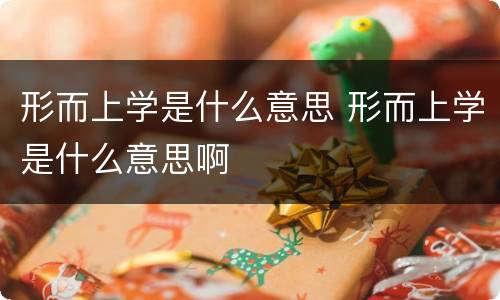形而上学是什么意思 形而上学是什么意思啊