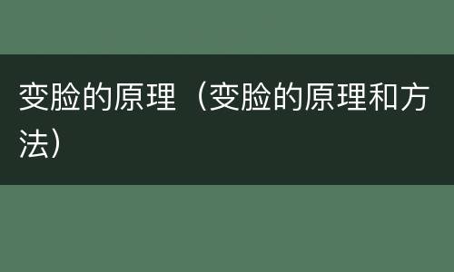 变脸的原理（变脸的原理和方法）