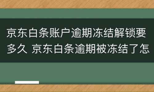 京东白条账户逾期冻结解锁要多久 京东白条逾期被冻结了怎么解冻