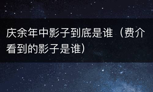 庆余年中影子到底是谁（费介看到的影子是谁）
