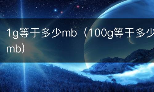 1g等于多少mb（100g等于多少mb）