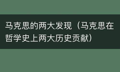 马克思的两大发现（马克思在哲学史上两大历史贡献）