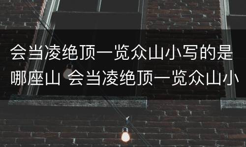 会当凌绝顶一览众山小写的是哪座山 会当凌绝顶一览众山小是什么意思