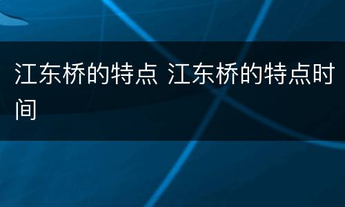 江东桥的特点 江东桥的特点时间