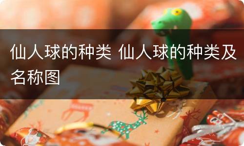 仙人球的种类 仙人球的种类及名称图