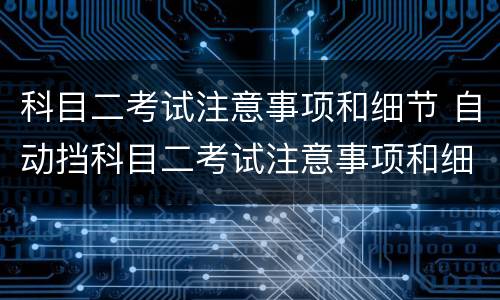 科目二考试注意事项和细节 自动挡科目二考试注意事项和细节