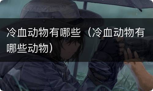 冷血动物有哪些（冷血动物有哪些动物）