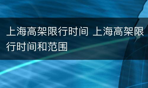 上海高架限行时间 上海高架限行时间和范围