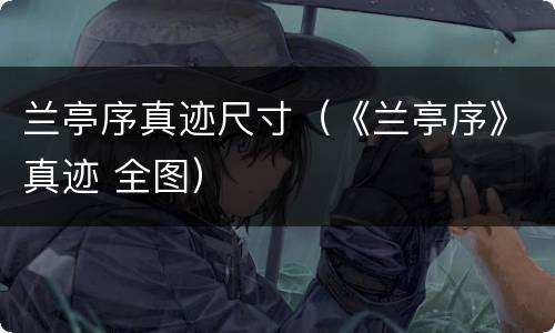 兰亭序真迹尺寸（《兰亭序》真迹 全图）