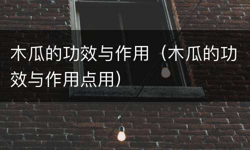 木瓜的功效与作用（木瓜的功效与作用点用）