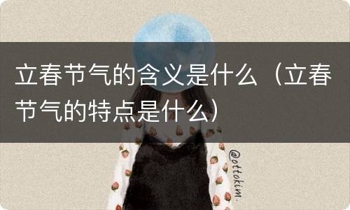 立春节气的含义是什么（立春节气的特点是什么）