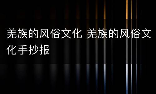 羌族的风俗文化 羌族的风俗文化手抄报