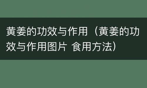 黄姜的功效与作用（黄姜的功效与作用图片 食用方法）
